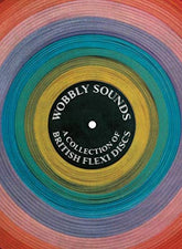 Wobbly Sounds: A Collection of British Flexi Discs (Four Corners Irregulars)
